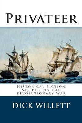 Privateer: Historical Fiction set during the Revolutionary War by Willett, Dick