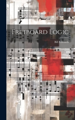 Fretboard Logic by Edwards, Bill 1953-