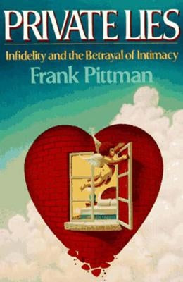 Private Lies: Infidelity and the Betrayal of Intimacy by Pittman, Frank