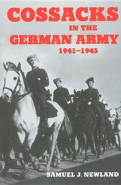 Cossacks in the German Army 1941-1945 by Newland, Samuel J.