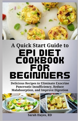 A Quick Start Guide to Epi Diet Cookbook for Beginners: Delicious Recipes to Eliminate Exocrine Pancreatic Insufficiency, Reduce Malabsorption, and Im by Hayes Rd, Sarah