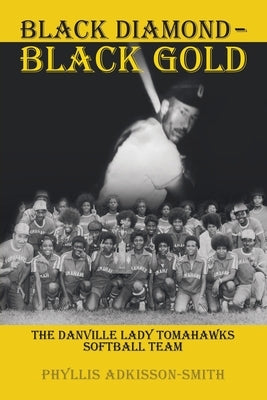 Black Diamond - Black Gold: The Danville Lady Tomahawks by Adkisson-Smith, Phyllis