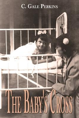 The Baby's Cross: A Tuberculosis Survivor's Memoir by Perkins, C. Gale