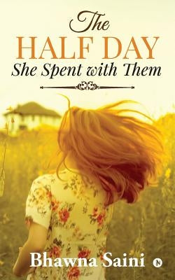 The Half Day She Spent with Them by Bhawna Saini
