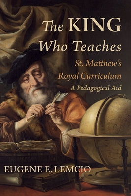 The King Who Teaches: St. Matthew's Royal Curriculum by Lemcio, Eugene E.