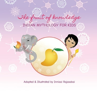 The Fruit of Knowledge: Indian Mythology for Kids by Rajasabai, Innisai