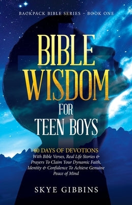 Bible Wisdom for Teen Boys: Backpack Bible Series - Book One by Gibbins, Skye