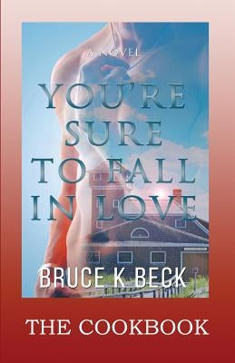 You're Sure to Fall in Love - The Cookbook by Beck, Bruce K.