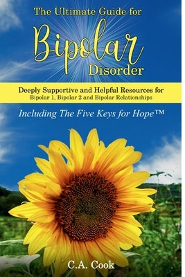 The Ultimate Guide for Bipolar Disorder: Deeply Supportive and Helpful Resources for Bipolar 1, Bipolar 2, and Bipolar Relationships by Cook, C. a.
