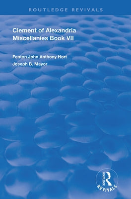Clement of Alexandria Miscellanies Book 7: The Greek Text with Introduction, Translation, Notes, Dissertations and Indices by Of Alexandria, Clement