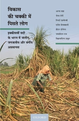 Vikas KI Chakki Mein Piste Log: Ikkiswi Sadi Ke Bharat Mein Jatiya, Janjatiya, Aur Vargiya Asamanta by Shah, Alpa