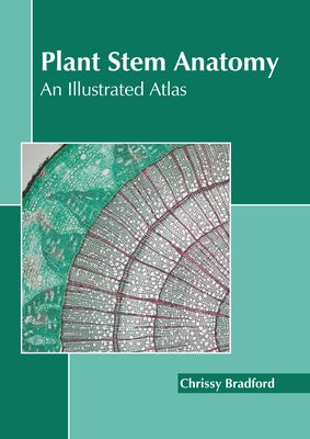 Plant Stem Anatomy: An Illustrated Atlas by Bradford, Chrissy