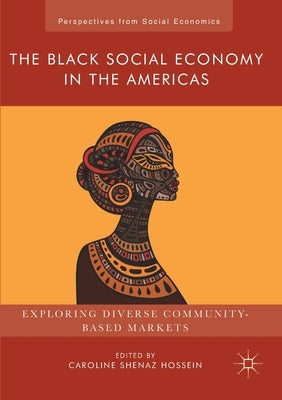 The Black Social Economy in the Americas: Exploring Diverse Community-Based Markets by Hossein, Caroline Shenaz