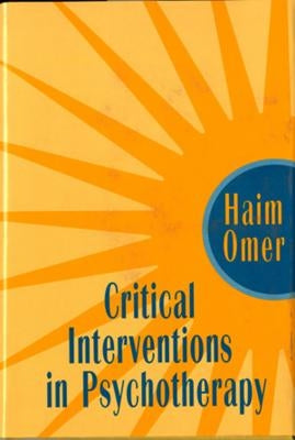 Critical Interventions in Psychotherapy: From Impasse to Turning Point by Omer, Haim