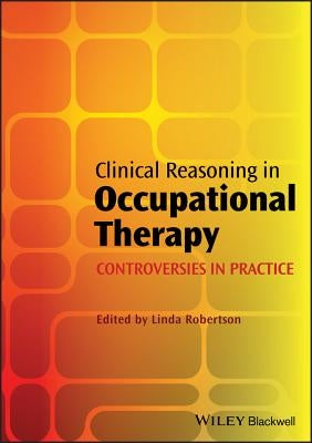 Clinical Reasoning in Occupational Therapy by Robertson, Linda
