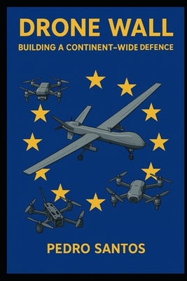 Drone Wall: Building a Continent-Wide Defence by Santos, Pedro