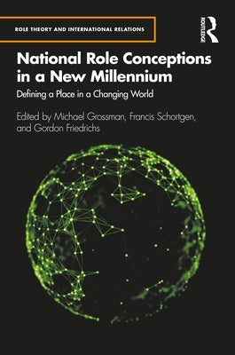 National Role Conceptions in a New Millennium: Defining a Place in a Changing World by Grossman, Michael