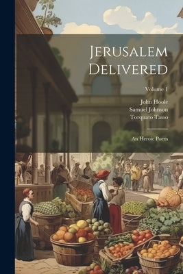 Jerusalem Delivered: An Heroic Poem; Volume 1 by Tasso, Torquato