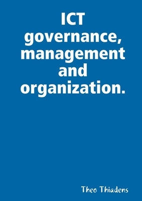 ICT governance, management and organization. by Thiadens, Theo