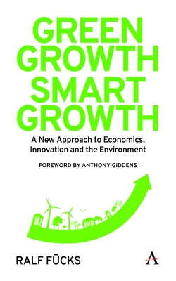 Green Growth, Smart Growth: A New Approach to Economics, Innovation and the Environment by Fücks, Ralf