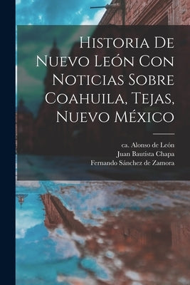 Historia De Nuevo León Con Noticias Sobre Coahuila, Tejas, Nuevo México by León, Alonso de Ca 1610-1661