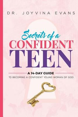 Secrets Of A Confident Teen: A 14-Day Guide To Becoming A Confident Young Woman Of God by Evans, Joyvina K.