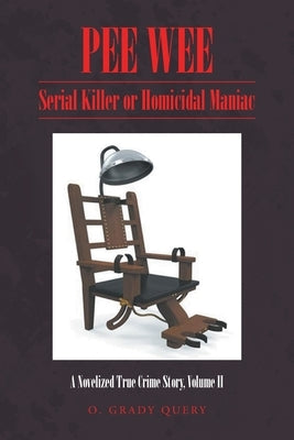 Pee Wee: Serial Killer or Homicidal Maniac: A Novelized True Crime Story, Volume II by Query, O. Grady