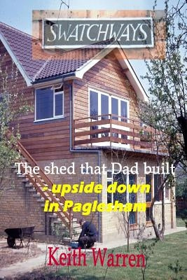 "Swatchways" The shed that Dad built, upside down in Paglesham by Warren, Keith