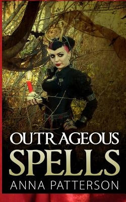 Outrageous Spells by Patterson, Anna B.