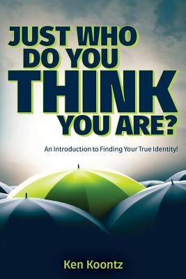 Just Who Do You Think You Are?: An Introduction to Finding Your True Identity! by Koontz, Kenneth Alan