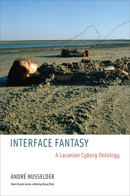 Interface Fantasy: A Lacanian Cyborg Ontology by Nusselder, Andre