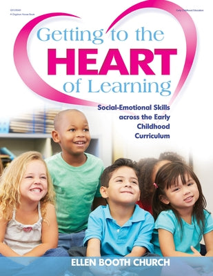 Getting to the Heart of Learning: Social-Emotional Skills Across the Early Childhood Curriculum by Church, Ellen Booth