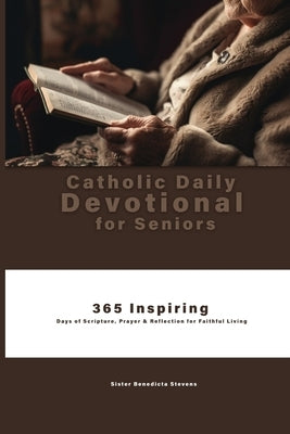 Catholic Daily Devotional for Seniors: 365 Inspiring Days of Scripture, Prayer & Reflection for Faithful Living by Stevens, Sister Benedicta
