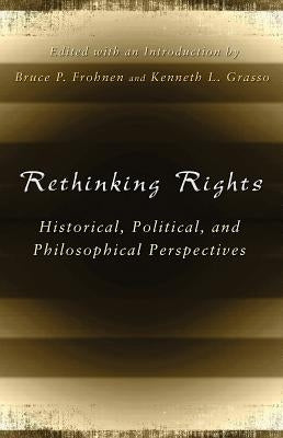 Rethinking Rights: Historical, Political, and Philosophical Perspectives by Frohnen, Bruce