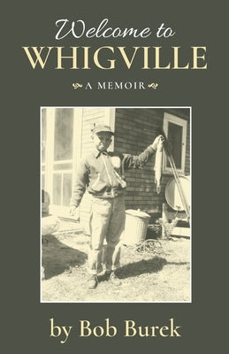 Welcome to Whigville: A Memoir by Burek, Bob