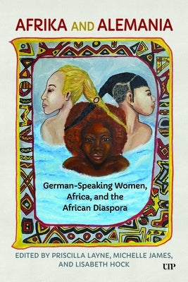 Afrika and Alemania: German-Speaking Women, Africa, and the African Diaspora by Layne, Priscilla