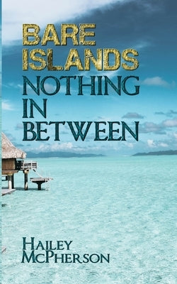 Bare Islands: Nothing In Between by McPherson, Hailey