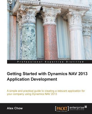 Getting Started with Dynamics Nav 2013 Application Development by Chow, Alex