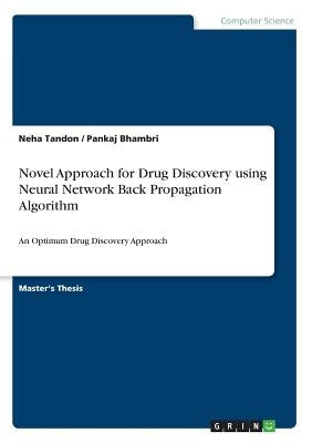 Novel Approach for Drug Discovery using Neural Network Back Propagation Algorithm: An Optimum Drug Discovery Approach by Tandon, Neha