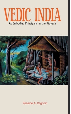 VEDIC INDIA As Embodied Principally in the Rigveda by Ragozin, Zenaide a.