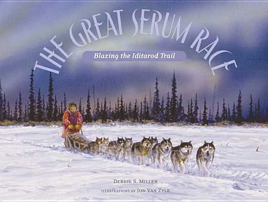 The Great Serum Race: Blazing the Iditarod Trail by Miller, Debbie S.