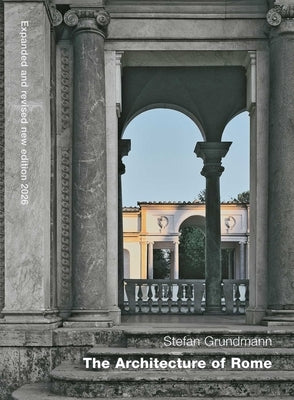 The Architecture of Rome: An Architectural History in 414 Individual Presentations by Grundmann, Stefan