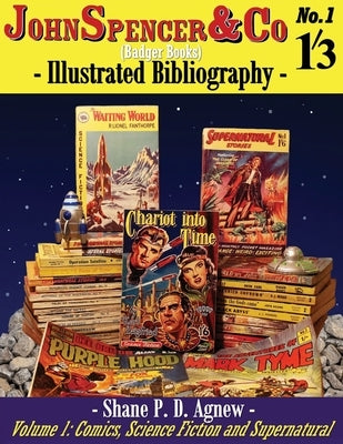 John Spencer & Co (Badger Books) Illustrated Bibliography: Volume 1: Comics, Science Fiction & Supernatural by Agnew, Shane P. D.