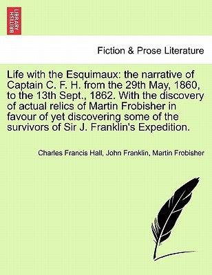 Life with the Esquimaux: the narrative of Captain C. F. H. from the 29th May, 1860,13th Sept., 1862. With the discovery of actual relics of Mar by Hall, Charles Francis