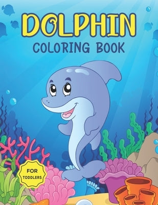 Dolphin Coloring Book for Toddlers: Adorable Dolphin Coloring Pages for Children - Simple Designs for Beginners Learning How To Color by House, Coloring Book