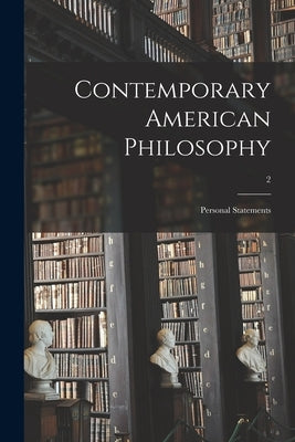 Contemporary American Philosophy: Personal Statements; 2 by Anonymous