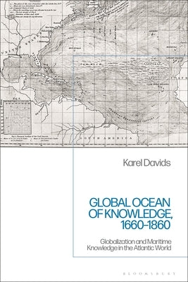 Global Ocean of Knowledge, 1660-1860: Globalization and Maritime Knowledge in the Atlantic World by Davids, Karel
