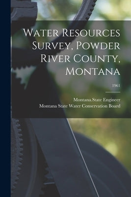 Water Resources Survey, Powder River County, Montana; 1961 by Montana State Engineer