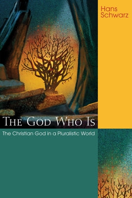 The God Who Is: The Christian God in a Pluralistic World by Schwarz, Hans