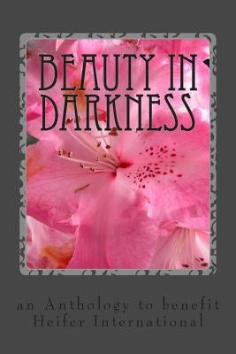 Beauty in Darkness: an Anthology to benefit Heifer International by Rabig, Stephanie